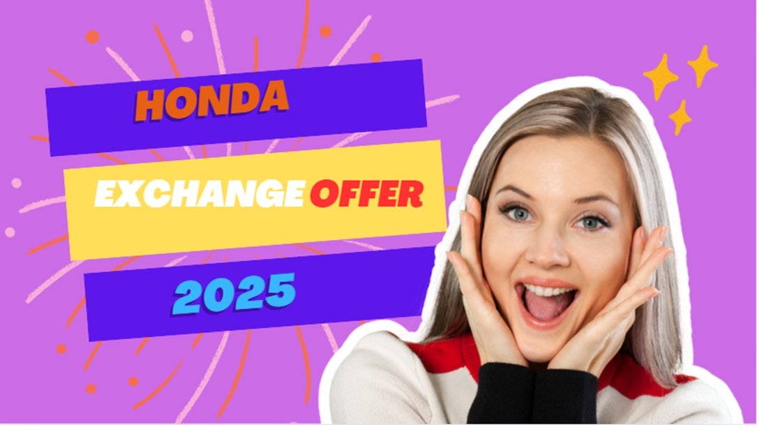 Honda Exchange Offer 2025: Get Discounts on Your Next Bike, Car, or Scooter